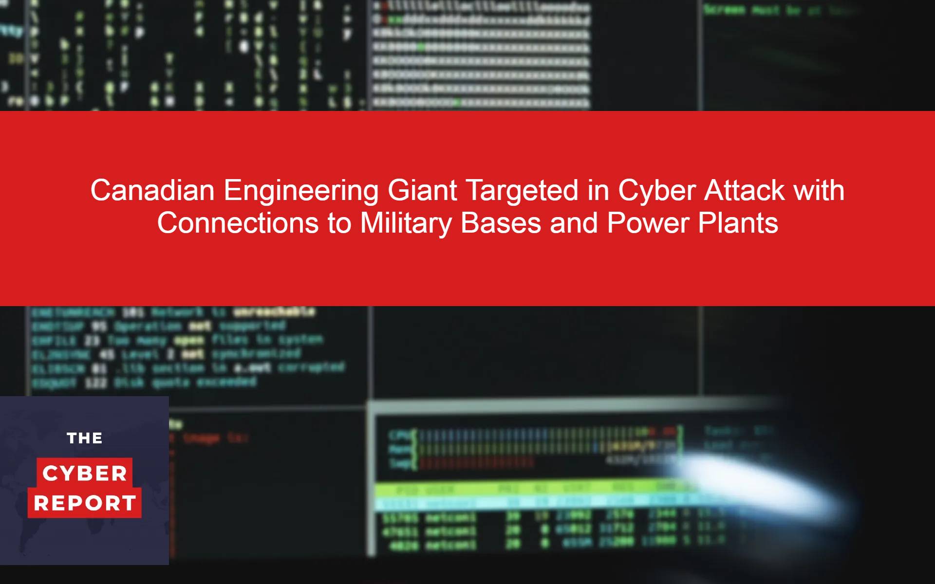 Canadian Engineering Giant Targeted in Cyber Attack with Connections to Military Bases and Power Plants